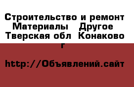 Строительство и ремонт Материалы - Другое. Тверская обл.,Конаково г.